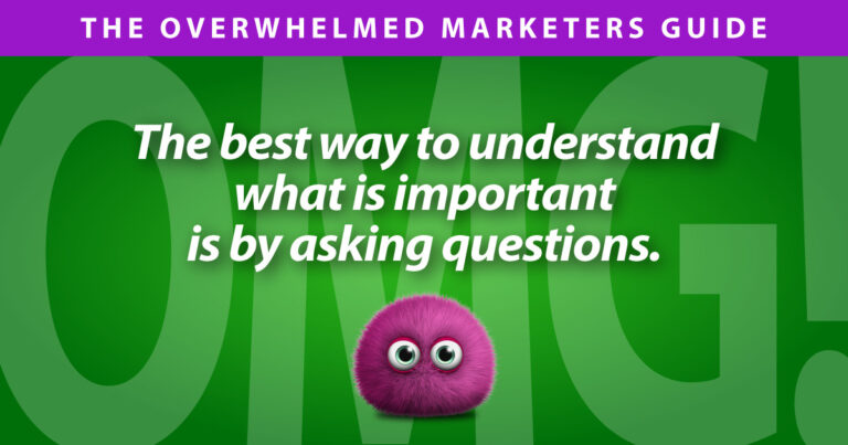 the best way to understand what is important is by asking questions